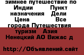 зимнее путешествие по Индии 2019 › Пункт назначения ­ Дели › Цена ­ 26 000 - Все города Путешествия, туризм » Азия   . Ненецкий АО,Вижас д.